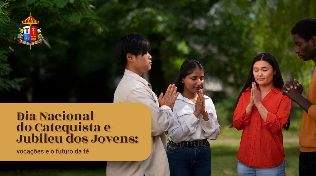 Dia Nacional do Catequista e Jubileu dos Jovens: vocações e o futuro da fé 1 Dia Nacional do Catequista e Jubileu dos Jovens: vocações e o futuro da fé
